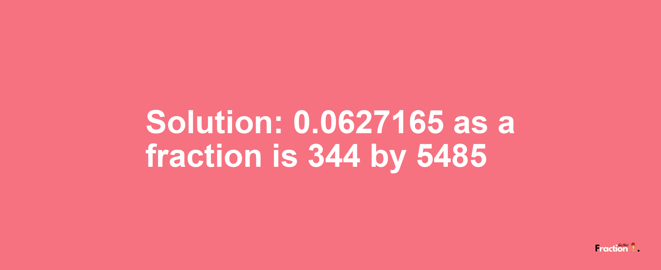 Solution:0.0627165 as a fraction is 344/5485